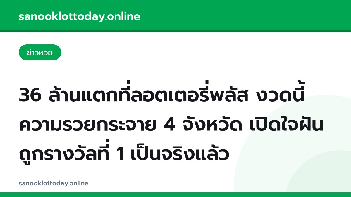 36 ล้านแตกที่ลอตเตอรี่พลัส งวดนี้ความรวยกระจาย 4 จังหวัด เปิดใจฝันถูกรางวัลที่ 1 เป็นจริงแล้ว