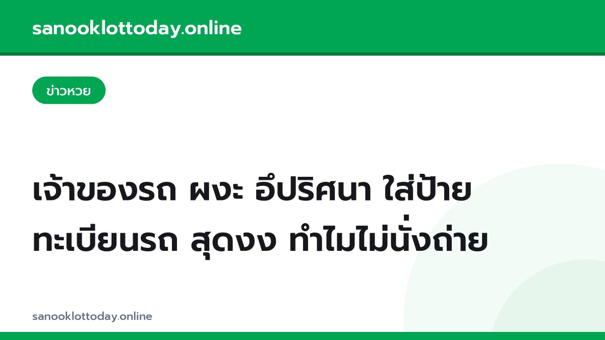 เจ้าของรถ ผงะ อึปริศนา ใส่ป้ายทะเบียนรถ สุดงง ทำไมไม่นั่งถ่าย