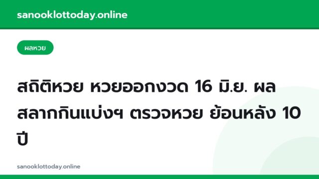 สถิติหวย หวยออกงวด 16 มิ.ย. ผลสลากกินแบ่งฯ ตรวจหวย ย้อนหลัง 10 ปี