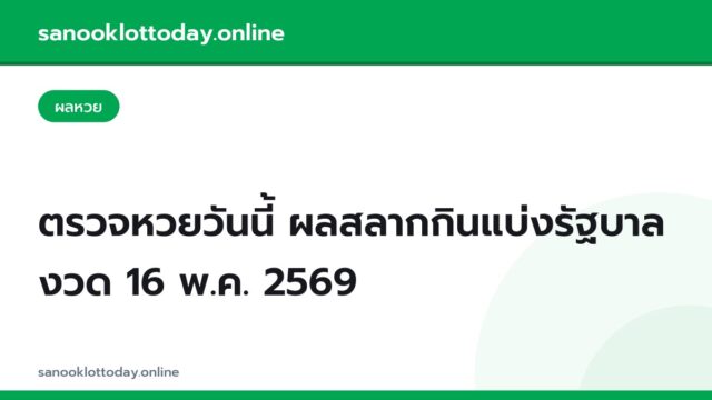 ตรวจหวยวันนี้ ผลสลากกินแบ่งรัฐบาล งวด 16 พ.ค. 2569