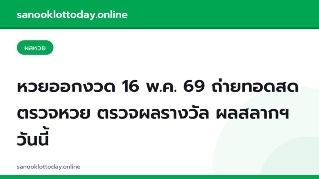หวยออกงวด 16 พ.ค. 69 ถ่ายทอดสด ตรวจหวย ตรวจผลรางวัล ผลสลากฯ วันนี้
