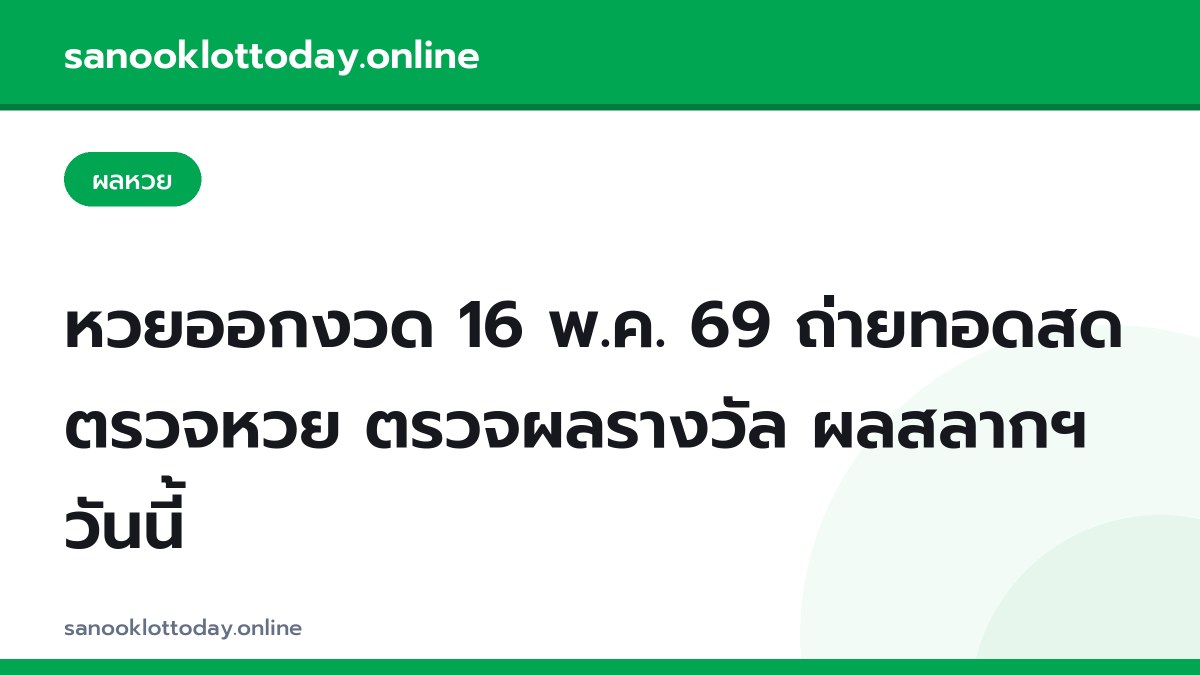 หวยออกงวด 16 พ.ค. 69 ถ่ายทอดสด ตรวจหวย ตรวจผลรางวัล ผลสลากฯ วันนี้