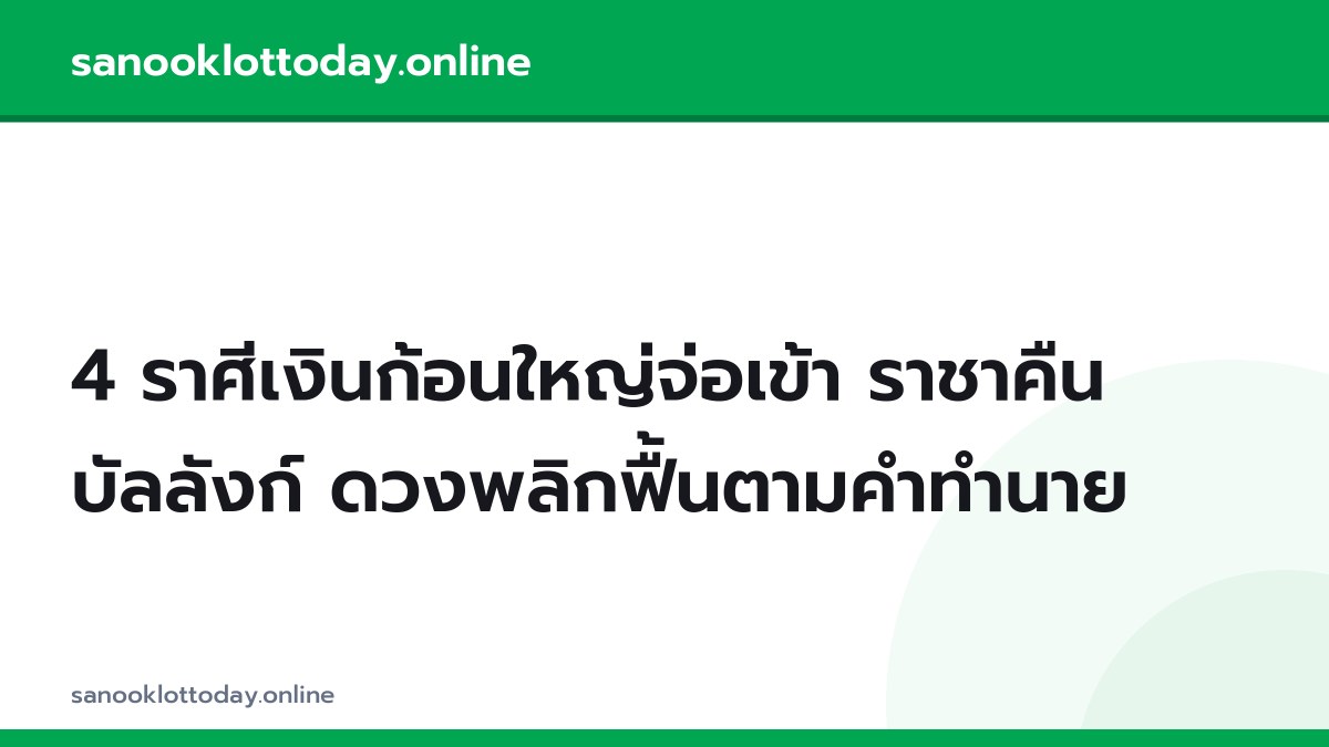 4 ราศีเงินก้อนใหญ่จ่อเข้า ราชาคืนบัลลังก์ ดวงพลิกฟื้นตามคำทำนาย